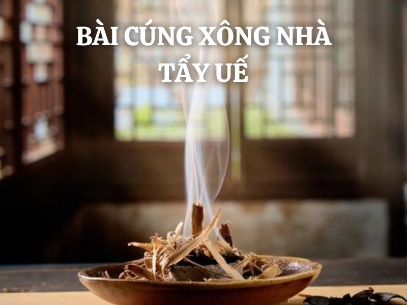 Bài cúng xông nhà tẩy uế cụ thể, chi tiết cho các tín đồ phong thủy