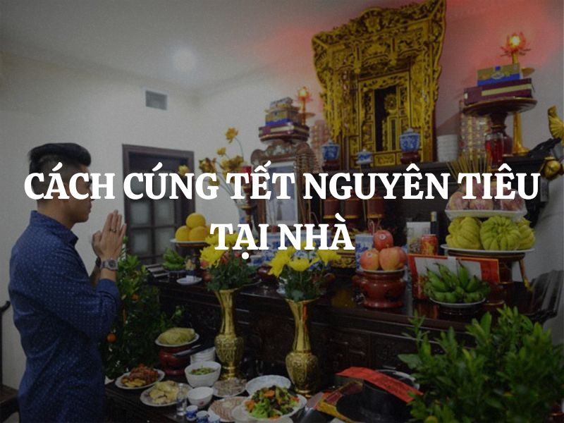 Cách cúng Tết Nguyên Tiêu tại nhà: Gợi ý mâm cúng, văn khấn đúng chuẩn
