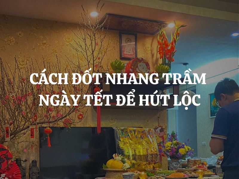 Cách đốt nhang trầm ngày Tết để hút lộc: Bí quyết đơn giản đón may mắn đầu năm