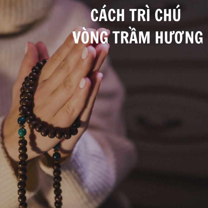 Cách trì chú vòng trầm hương đúng cách theo phong thủy