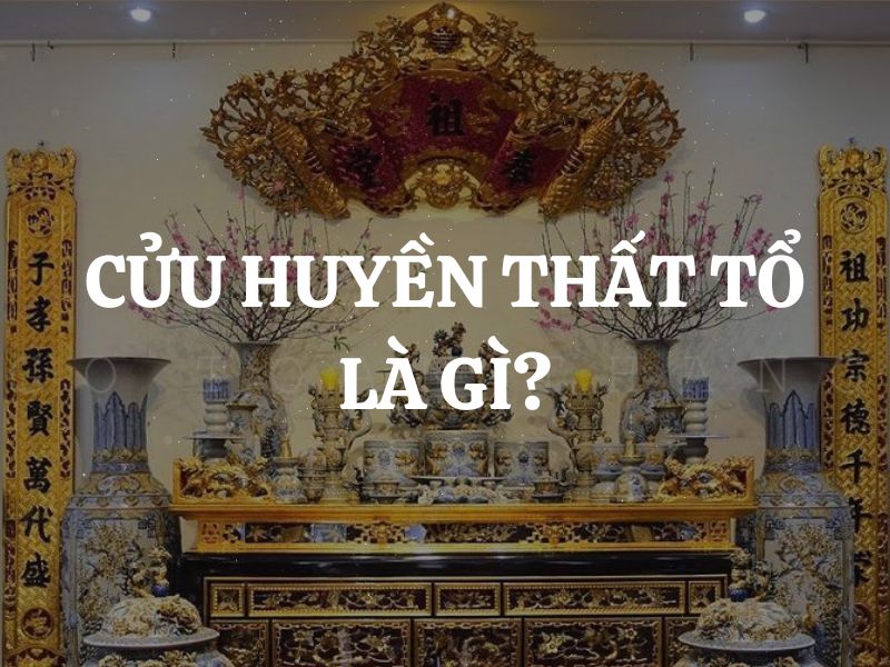 Cửu huyền thất tổ là gì? Những lưu ý khi lập bàn thờ Cửu huyền thất tổ