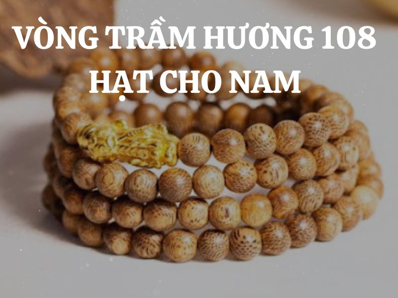 Gợi ý 5 vòng trầm hương 108 hạt cho nam vừa mang vẻ đẹp phong thủy vừa chứa sức mạnh tinh thần