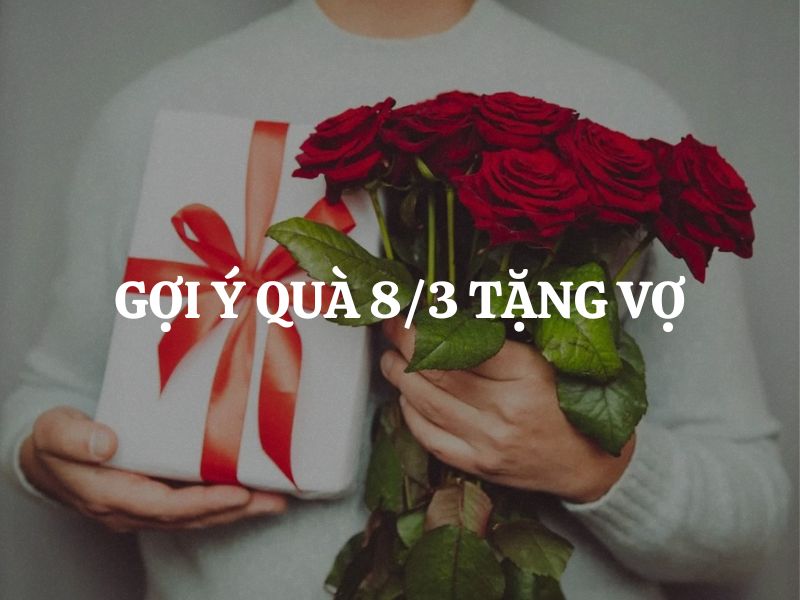 Gợi ý quà 8/3 tặng vợ: Chọn lựa tinh tế, gửi gắm yêu thương