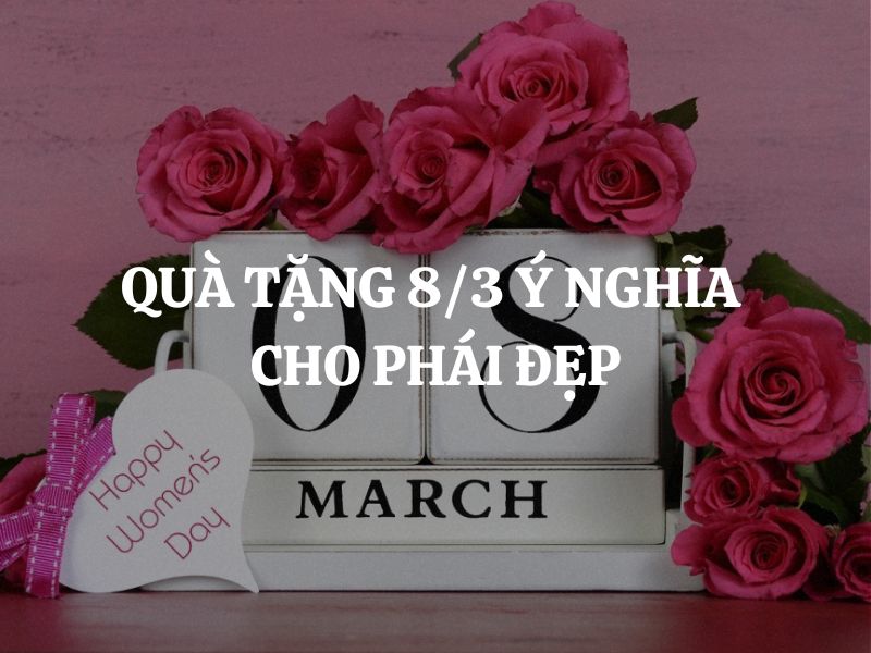 Gợi ý quà tặng 8/3 ý nghĩa cho phái đẹp: Lời tri ân từ trái tim
