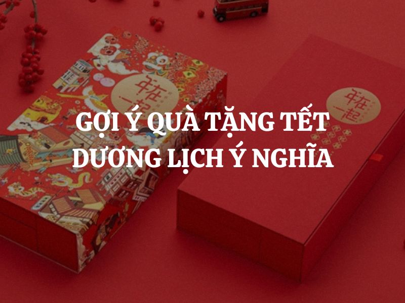 Gợi ý quà tặng Tết Dương Lịch ý nghĩa cho khởi đầu năm mới may mắn