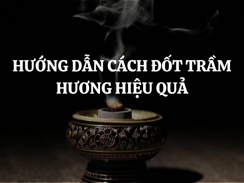 Hướng dẫn cách đốt trầm hương hiệu quả cho người mới bắt đầu