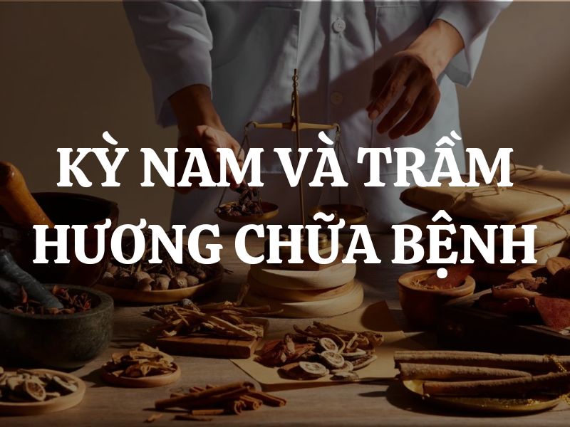 Kỳ nam và trầm hương chữa bệnh như thế nào?