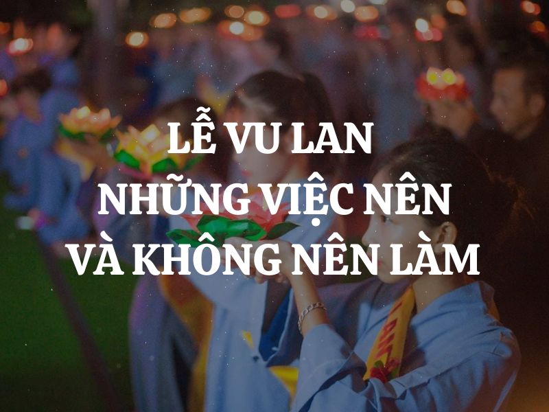 Lễ Vu Lan báo hiếu: Những việc nên và không nên làm là gì?