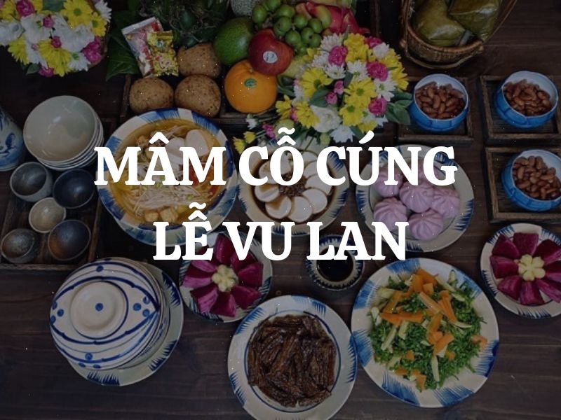 Mâm cỗ cúng Lễ Vu Lan 2024: Chuẩn bị những gì mới đầy đủ?