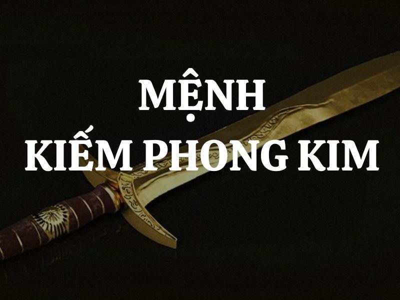 Mệnh Kiếm Phong Kim là gì? Sinh năm nào? Kỵ màu nào, hợp màu nào?