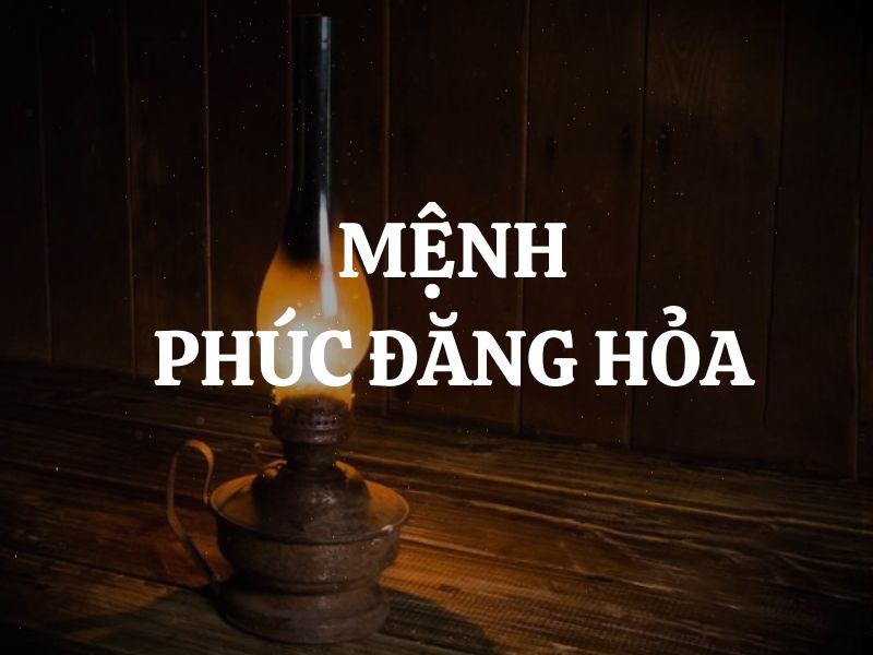 Mệnh Phúc Đăng Hỏa là gì? Người mệnh Phúc Đăng Hỏa sinh năm nào?