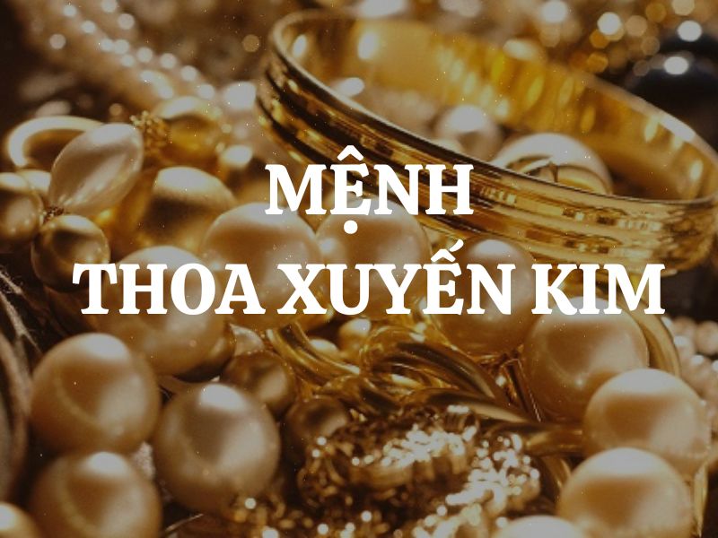 Mệnh Thoa Xuyến Kim là gì? Sinh năm nào? Kỵ màu nào, hợp màu nào?