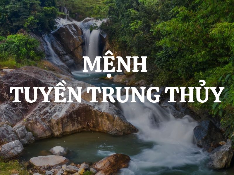 Mệnh Tuyền Trung Thủy là gì? Sinh năm nào? Kỵ màu nào, hợp màu nào?