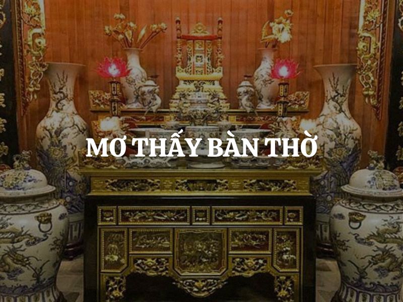 Mơ thấy bàn thờ là điềm lành hay dữ? Giải mã từng trường hợp
