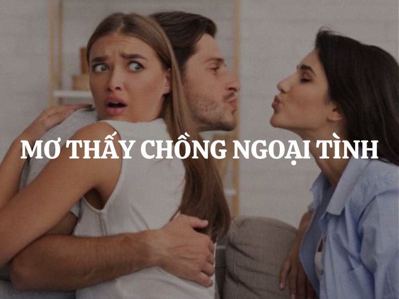 Mơ thấy chồng ngoại tình: Điềm báo hay nỗi lo vô cớ?