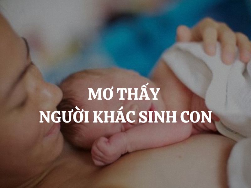Mơ thấy người khác sinh con là điềm gì? Tốt hay xấu