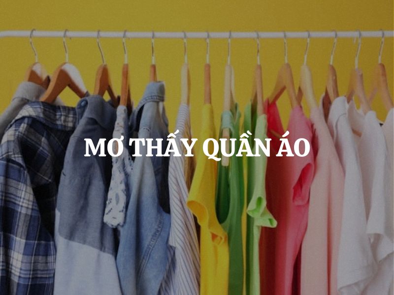 Mơ thấy quần áo là điềm gì? Giải mã điềm báo may rủi ẩn sau mỗi giấc mơ