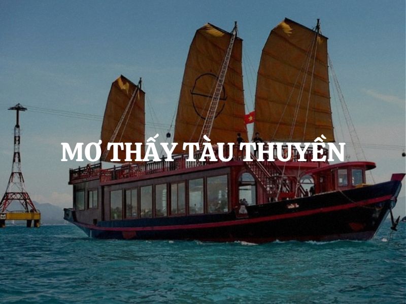 Mơ thấy tàu thuyền là điềm gì? Cảnh báo điềm dữ hay báo hiệu điềm lành?