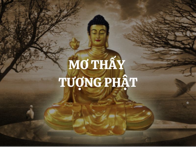 Mơ thấy tượng Phật là điềm gì? Giải mã giấc mơ tâm linh mang nhiều ý nghĩa sâu sắc
