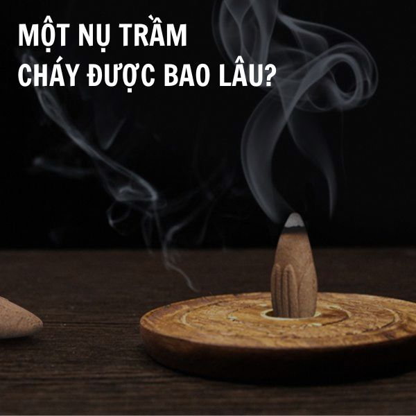 Một nụ trầm hương cháy được bao lâu và những thông tin hữu ích