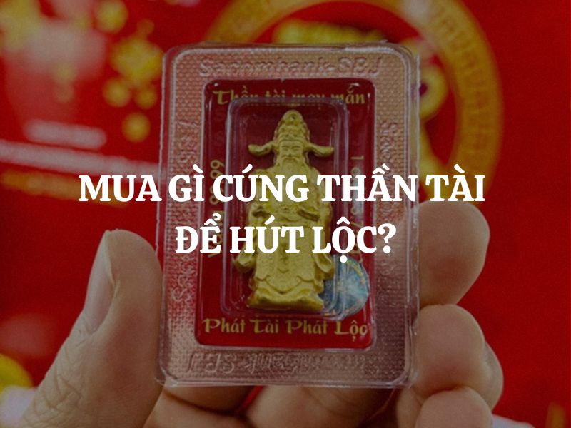 Mua gì cúng Thần Tài để hút lộc? Gợi ý mâm lễ chuẩn giúp chiêu tài suốt năm