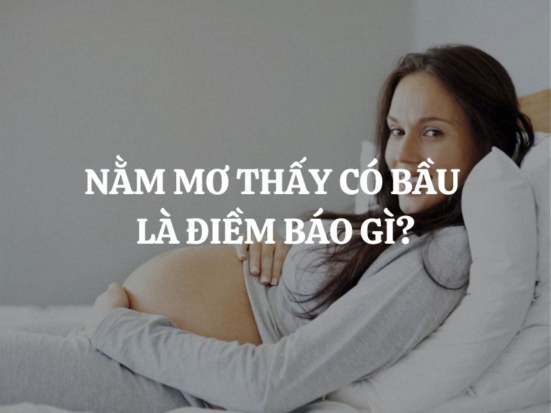 Nằm mơ thấy có bầu là điềm báo gì? Hên hay xui?