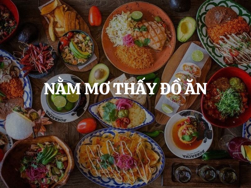 Nằm mơ thấy đồ ăn hé lộ điều gì? Khám phá từng khía cạnh của giấc mơ này