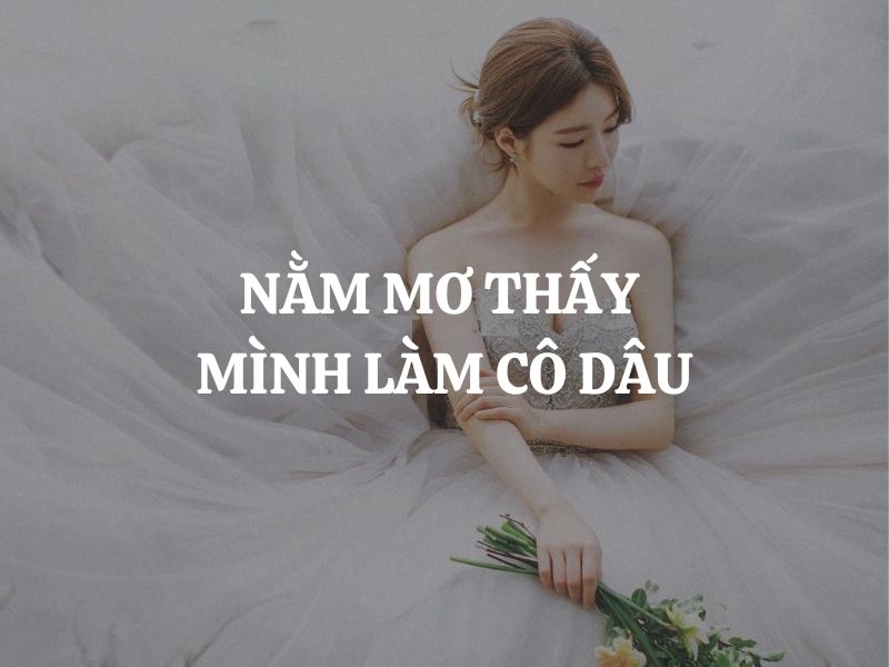 Nằm mơ thấy mình làm cô dâu là điềm hung hay cát?