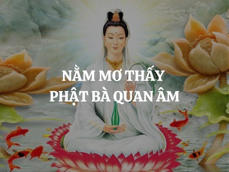 Nằm mơ thấy Phật Bà Quan Âm là điềm lành hay cảnh báo tâm linh?