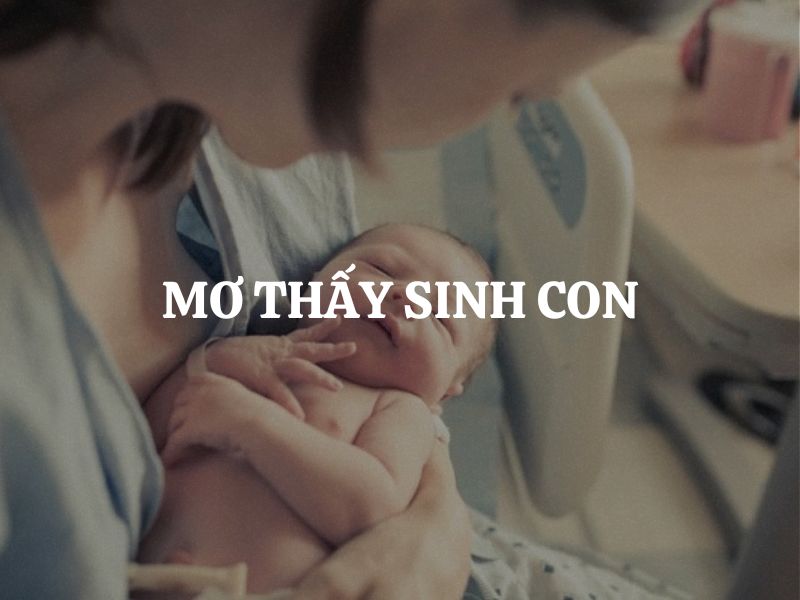 Nằm mơ thấy sinh con là điềm báo tốt hay xấu?
