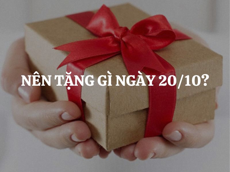 Nên tặng gì ngày 20/10? Gợi ý 10 món quà ý nghĩa dành cho phái đẹp