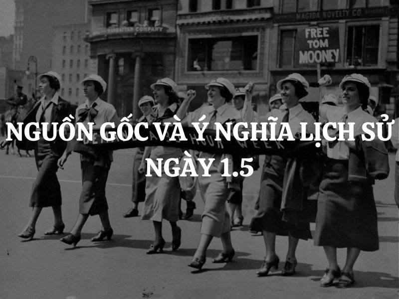 Nguồn gốc và ý nghĩa lịch sử ngày 1/5: Chặng đường đấu tranh của giai cấp lao động toàn cầu