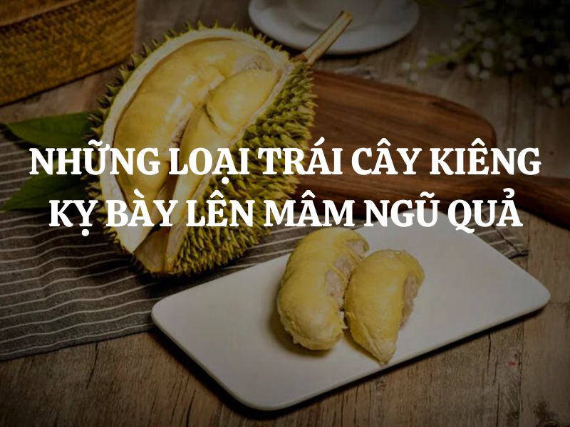 Những loại trái cây kiêng kỵ bày lên mâm ngũ quả mà các bạn nên biết