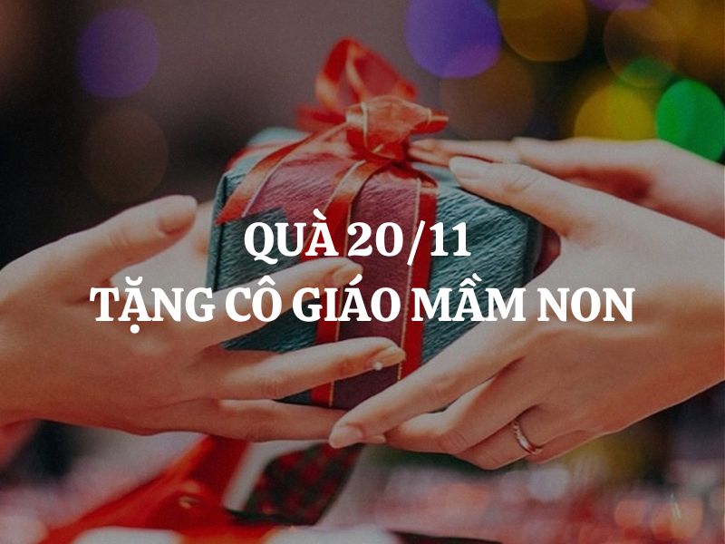 Quà 20/11 tặng cô giáo mầm non ý nghĩa, thiết thực
