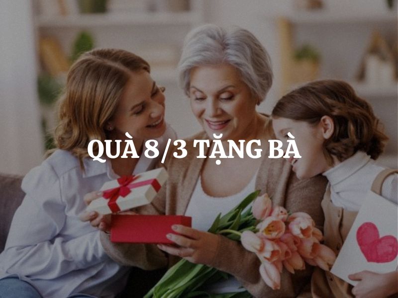Quà 8/3 tặng bà thể hiện tấm lòng hiếu thảo của con cháu