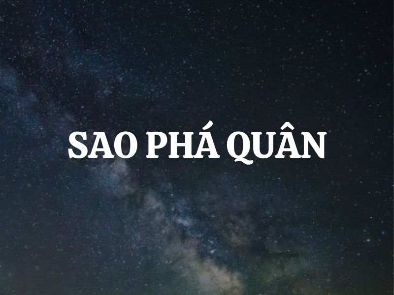 Sao Phá Quân là gì? Giải mã ý nghĩa khi sao Phá Quân tọa tại các cung