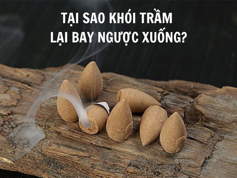 Tại sao khói trầm lại bay ngược xuống mà không bay lên trên?