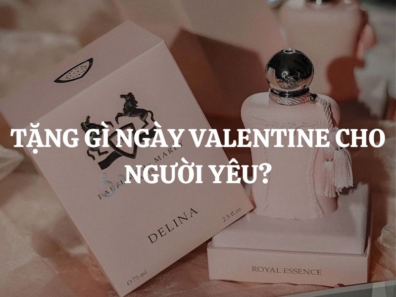 Tặng gì ngày Valentine cho người yêu để vừa ý nghĩa, vừa ghi điểm tuyệt đối?