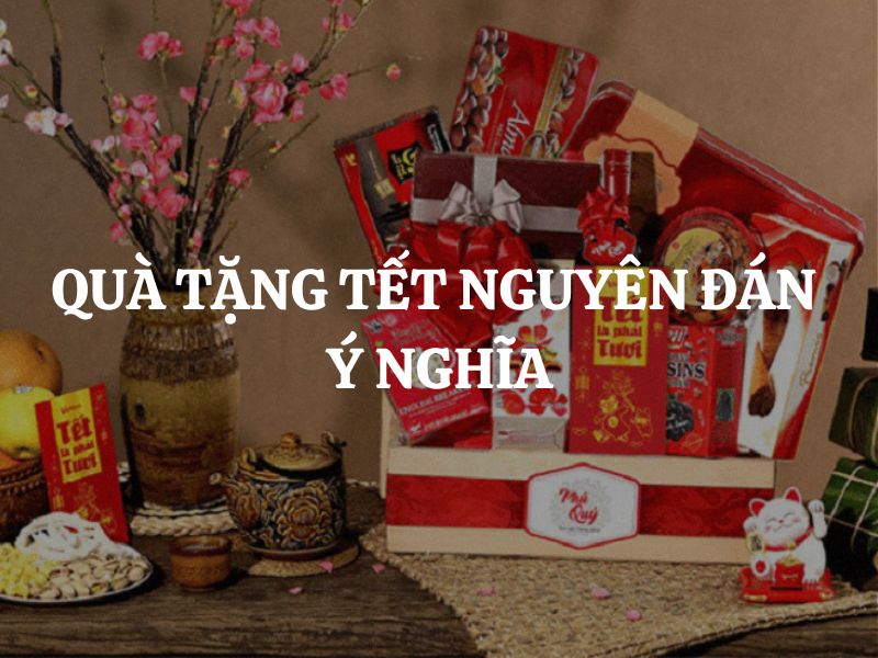Top 15 quà tặng Tết Nguyên Đán ý nghĩa 2026: Gửi trao may mắn, gắn kết yêu thương