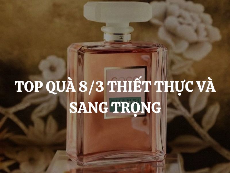 Top quà 8/3 thiết thực và sang trọng giúp ghi điểm tuyệt đối với phái đẹp