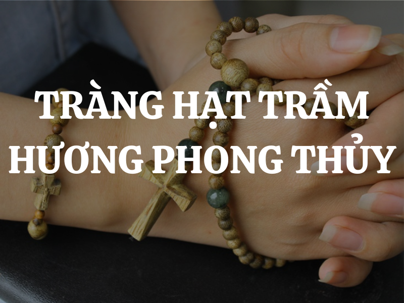 Tràng hạt trầm hương phong thủy: Ý nghĩa và công dụng