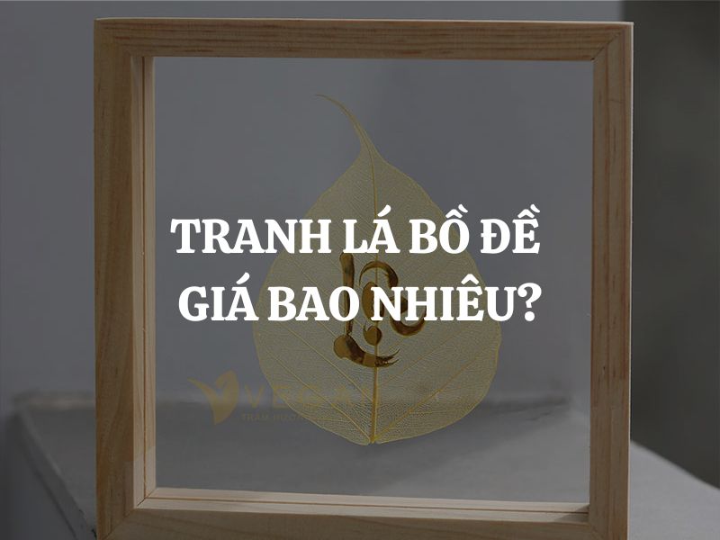 Tranh lá bồ đề giá bao nhiêu? Các yếu tố ảnh hưởng đến giá tranh lá bồ đề