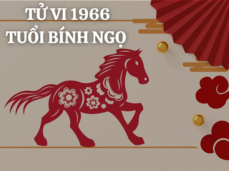 Tử vi 1966 tuổi Bính Ngọ nam mạng: Vận mệnh, tình duyên, sự nghiệp