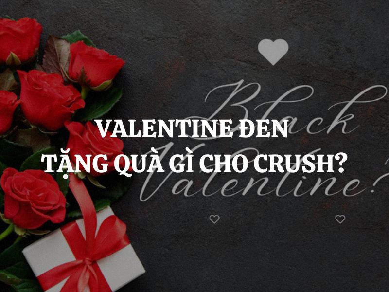 Valentine Đen tặng quà gì cho crush để tạo ấn tượng tốt?