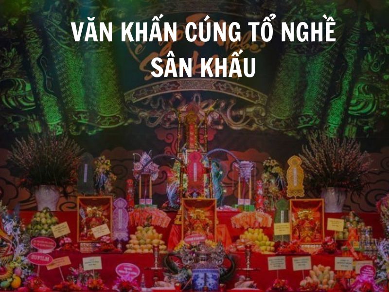 Văn khấn, bài cúng tổ nghề sân khấu chuẩn tâm linh theo phong tục cổ truyền của người Việt