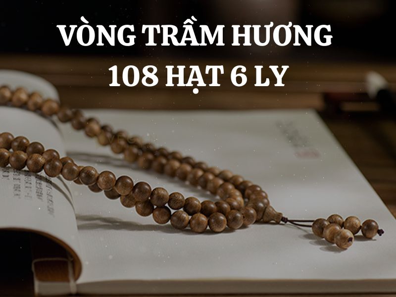 Vòng trầm hương 108 hạt 6 ly: Sự kết hợp hoàn hảo giữa thời trang và tâm linh