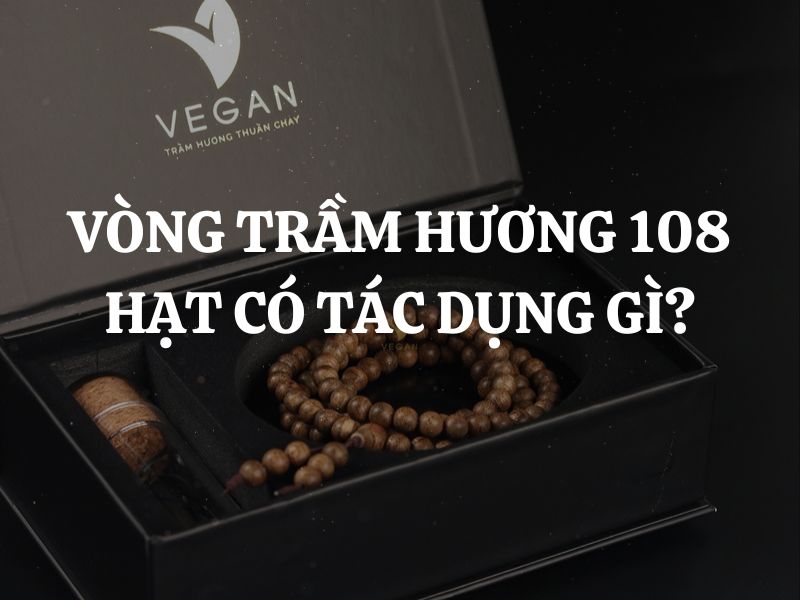 Vòng trầm hương 108 hạt có tác dụng gì đối với sức khỏe và phong thủy