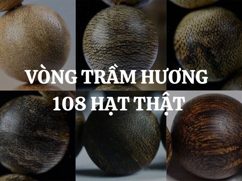 Vòng trầm hương 108 hạt thật - giả phân biệt như thế nào?