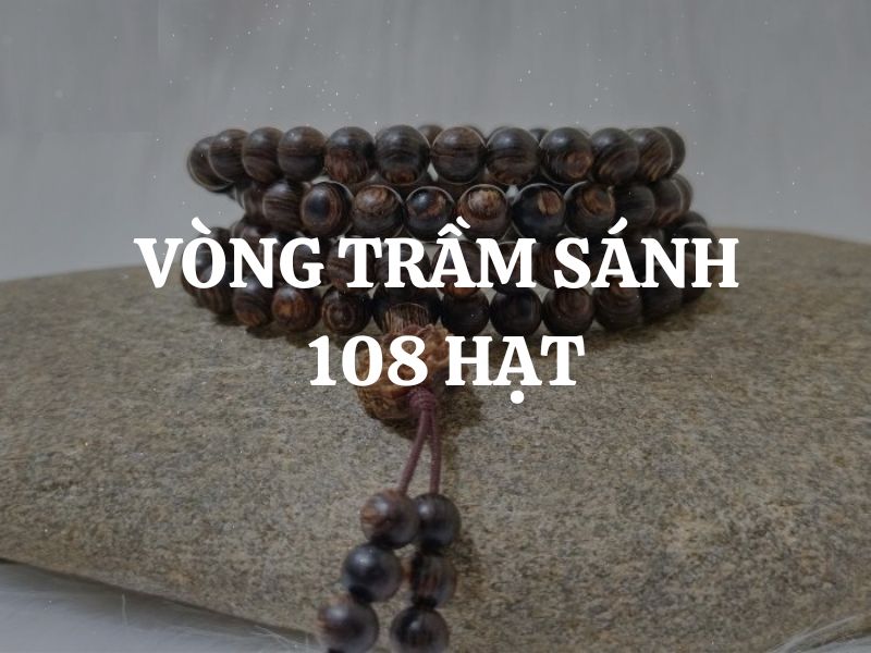 Vòng trầm sánh là gì? Ý nghĩa và công dụng của vòng trầm sánh 108 hạt