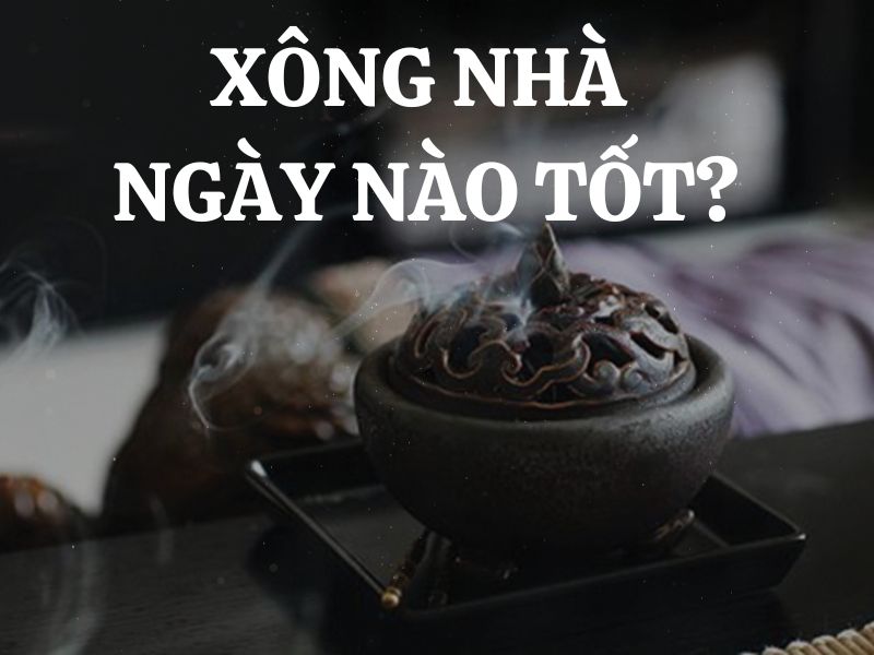 Xông nhà ngày nào tốt? 4 thời điểm xông nhà tốt nhất không phải ai cũng biết